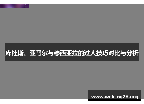 库杜斯、亚马尔与穆西亚拉的过人技巧对比与分析