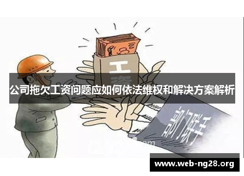 公司拖欠工资问题应如何依法维权和解决方案解析