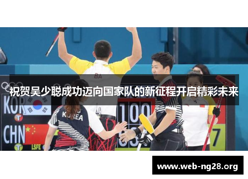 祝贺吴少聪成功迈向国家队的新征程开启精彩未来