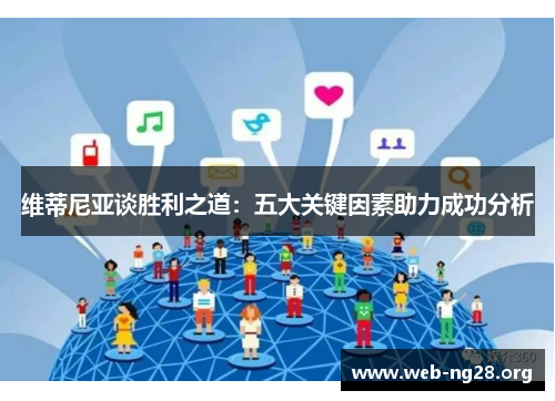 维蒂尼亚谈胜利之道:五大关键因素助力成功分析 维蒂尼亚谈胜利之道:五大关键因素助力成功分析