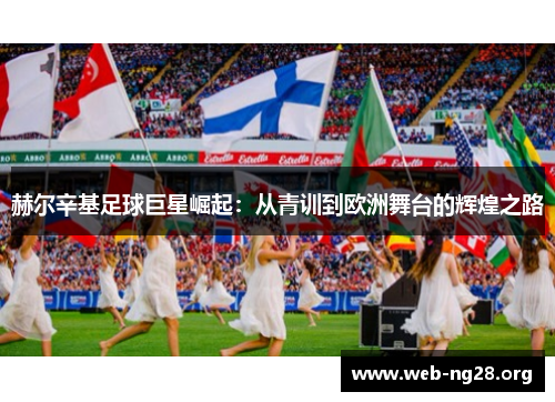赫尔辛基足球巨星崛起：从青训到欧洲舞台的辉煌之路
