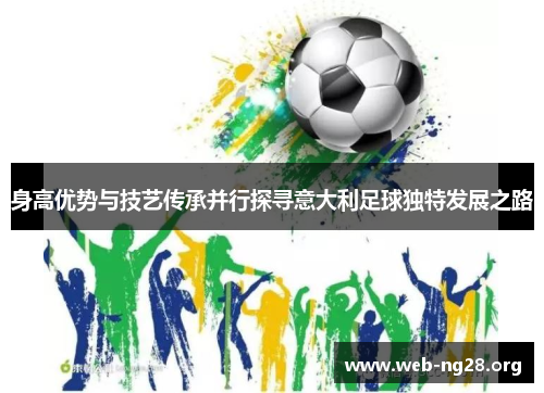 身高优势与技艺传承并行探寻意大利足球独特发展之路