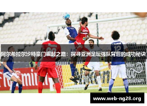 阿尔希拉尔沙特豪门崛起之路:探寻亚洲足坛强队背后的成功秘诀 阿尔希拉尔沙特豪门崛起之路:探寻亚洲足坛强队背后的成功秘诀