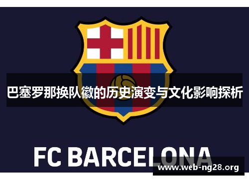 巴塞罗那换队徽的历史演变与文化影响探析